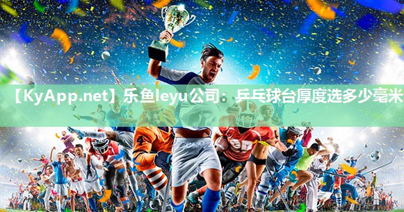 乒乓球台厚度选多少毫米 乒乓球台厚度选多少毫米