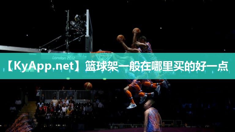 篮球架一般在哪里买的好一点 篮球架一般在哪里买的好一点